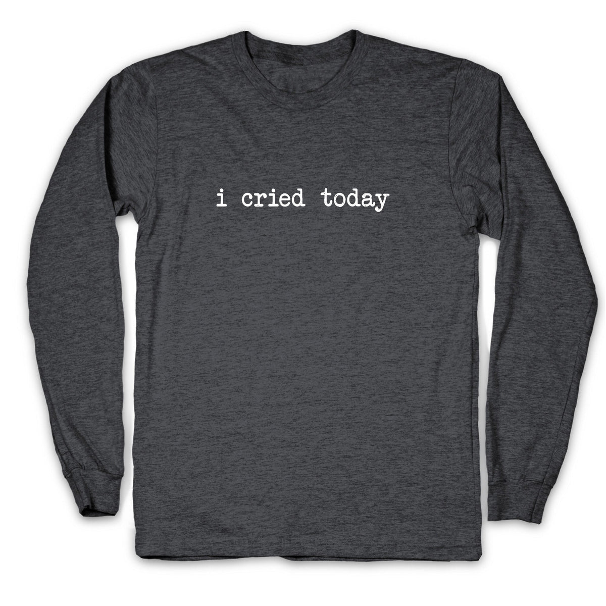 I Cried Today Longsleeve Tee Unisex