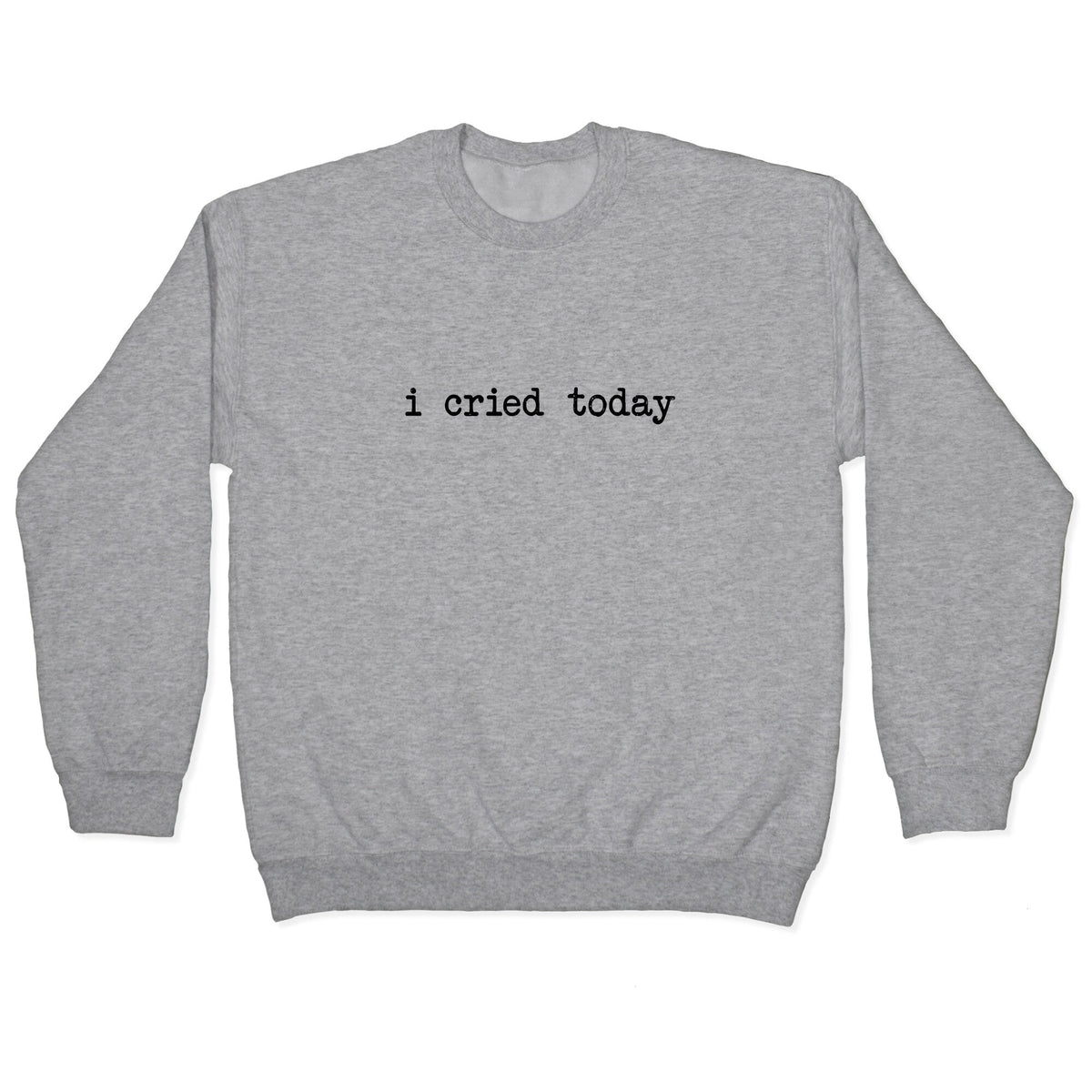 I Cried Today Crewneck Unisex