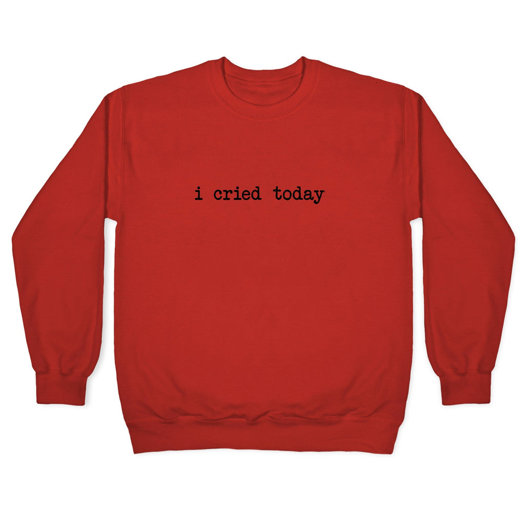 I Cried Today Crewneck Unisex