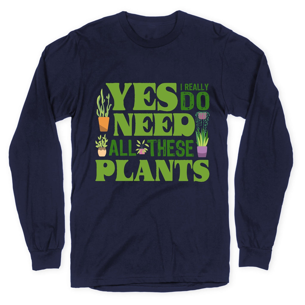 Yes I Really Do Need All These Plants Longsleeve Tee Unisex
