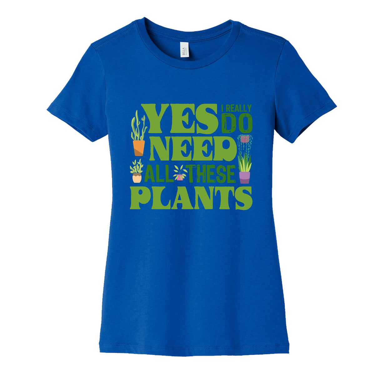 Yes I Really Do Need All These Plants Womens Cotton Tee Unisex