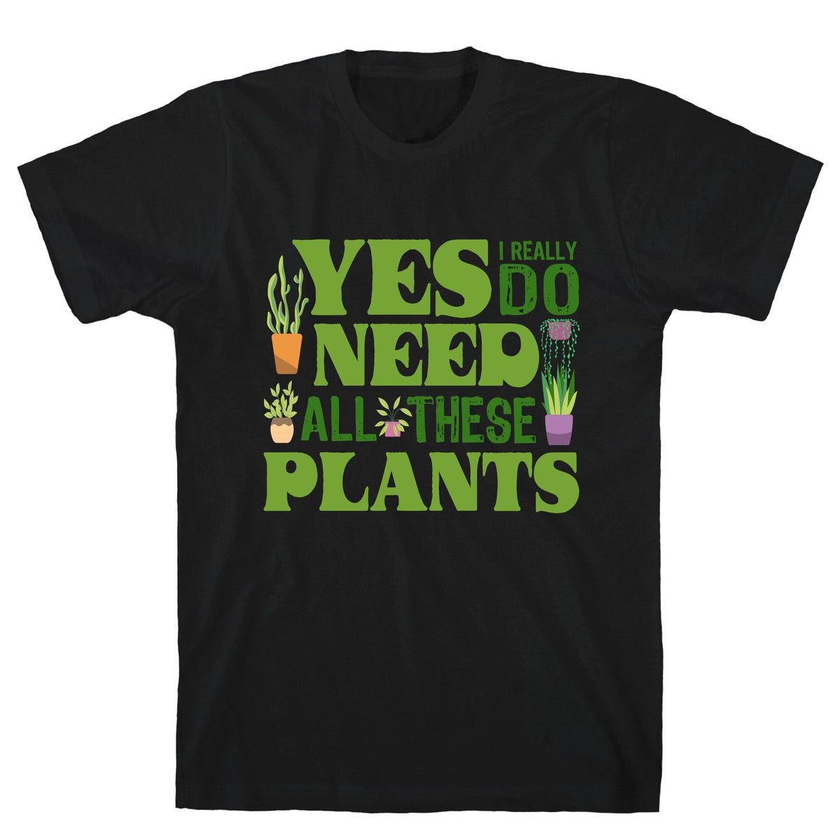 Yes I Really Do Need All These Plants Unisex