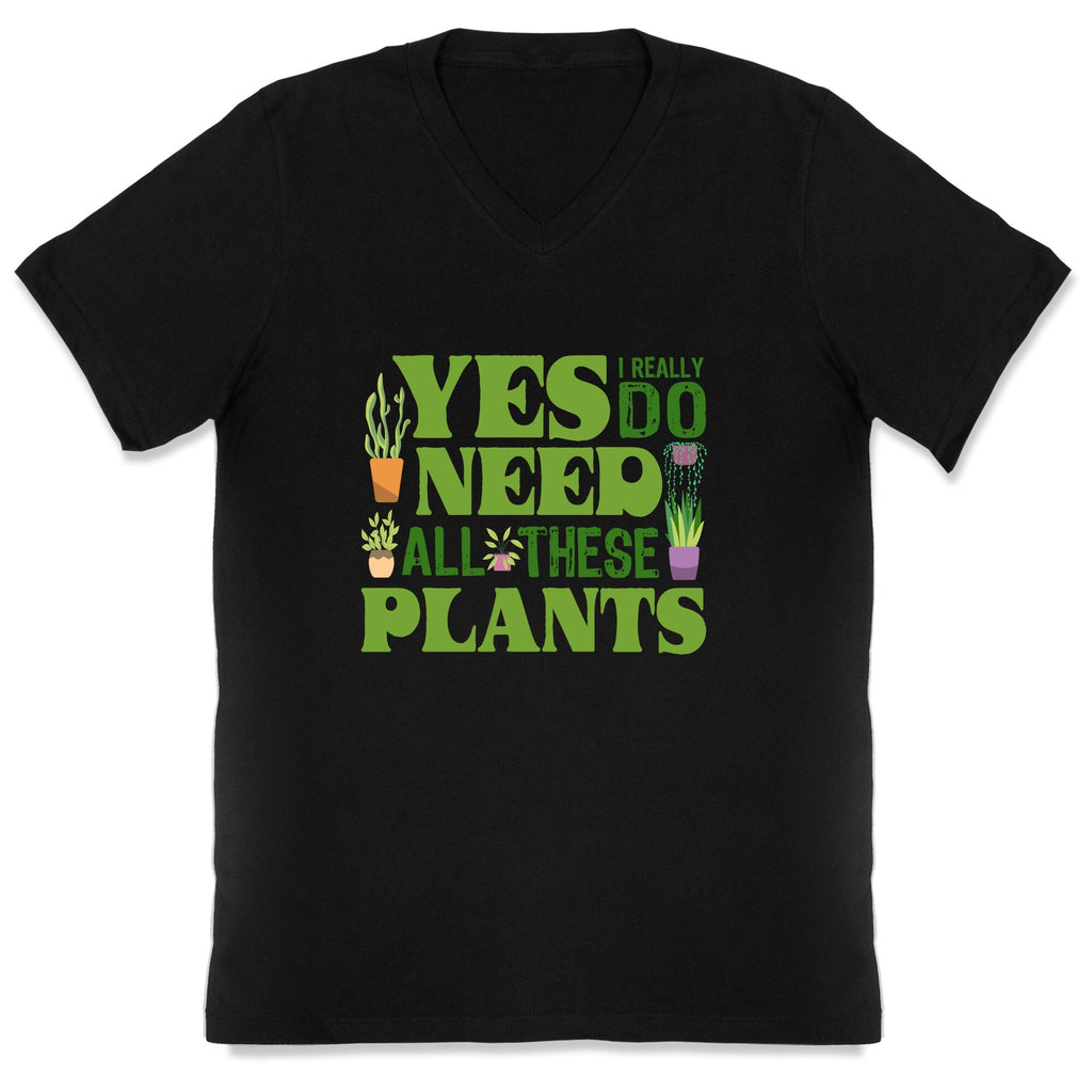 Yes I Really Do Need All These Plants V-Neck Unisex