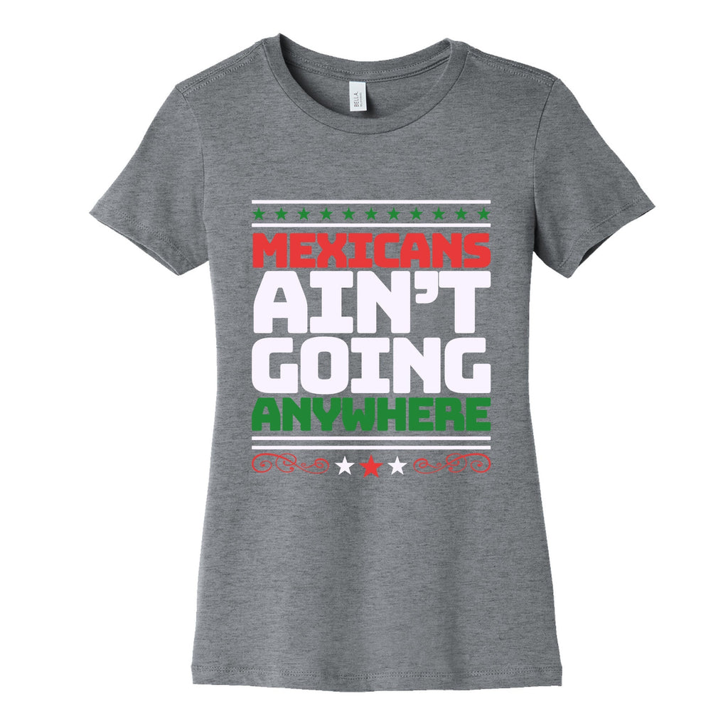Mexicans Arent Going Anywhere MAGA Womens Cotton Tee Unisex
