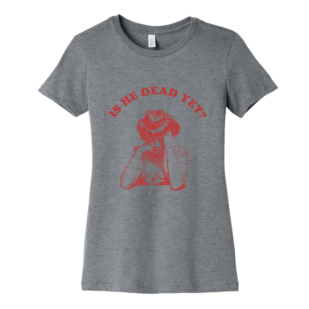 Is He Dead Yet Womens Cotton Tee Unisex
