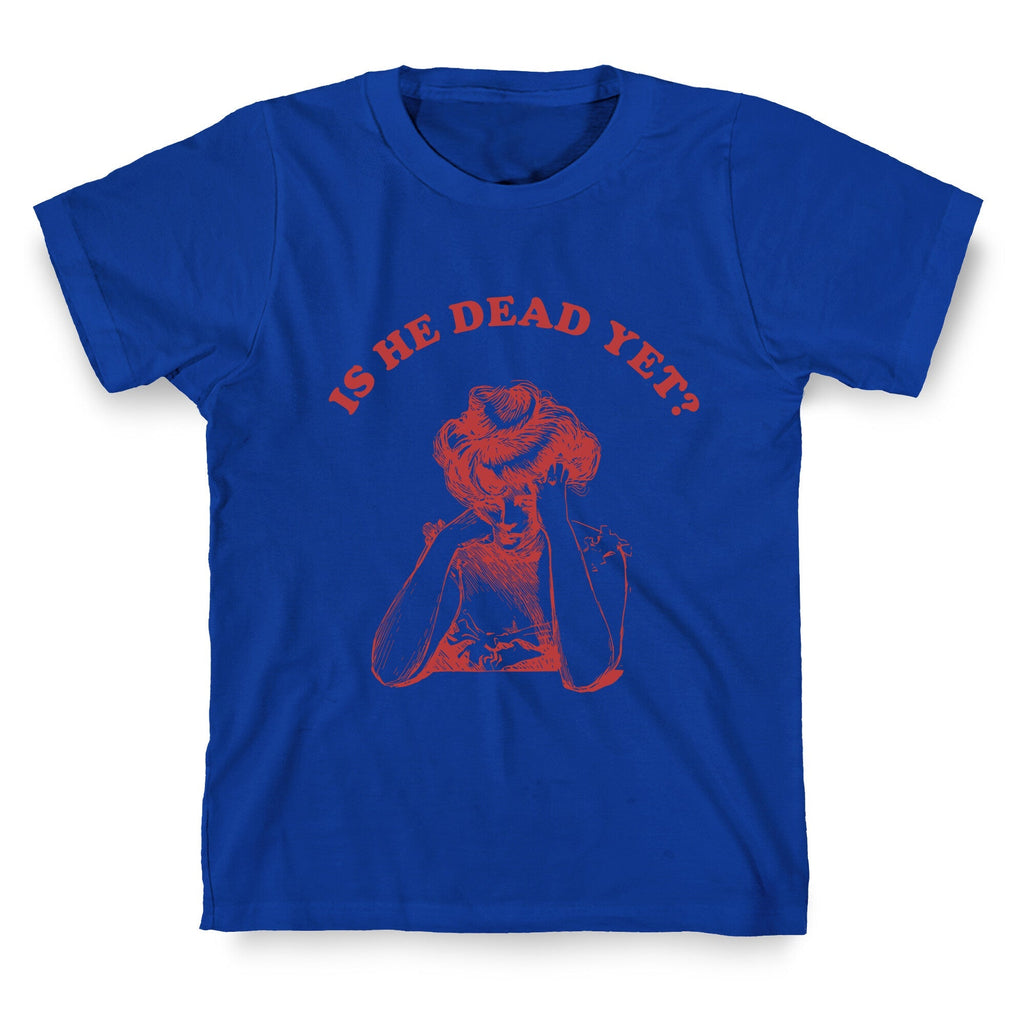 Is He Dead Yet Unisex