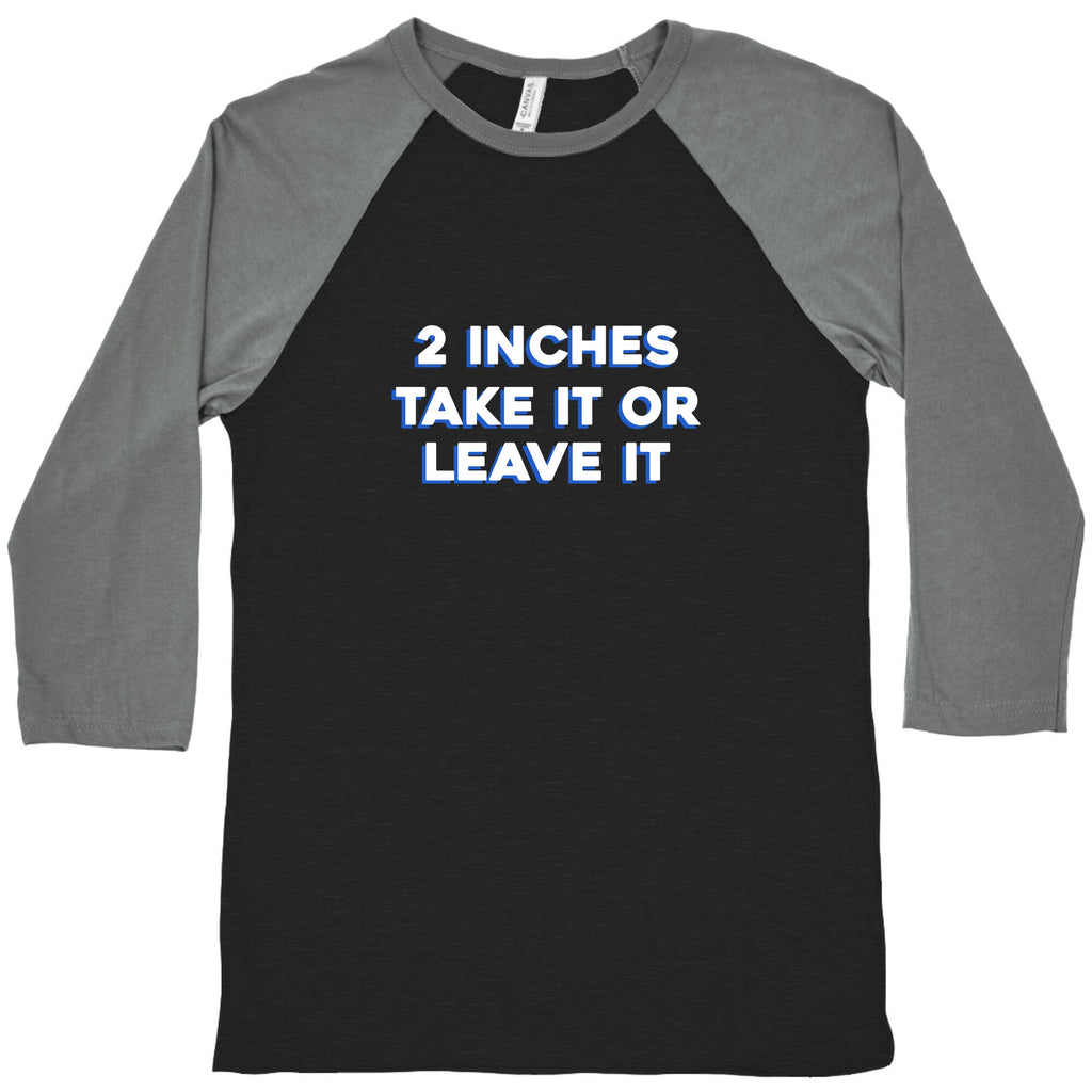 2 Inches Take It Or Leave It Baseball Tee Unisex