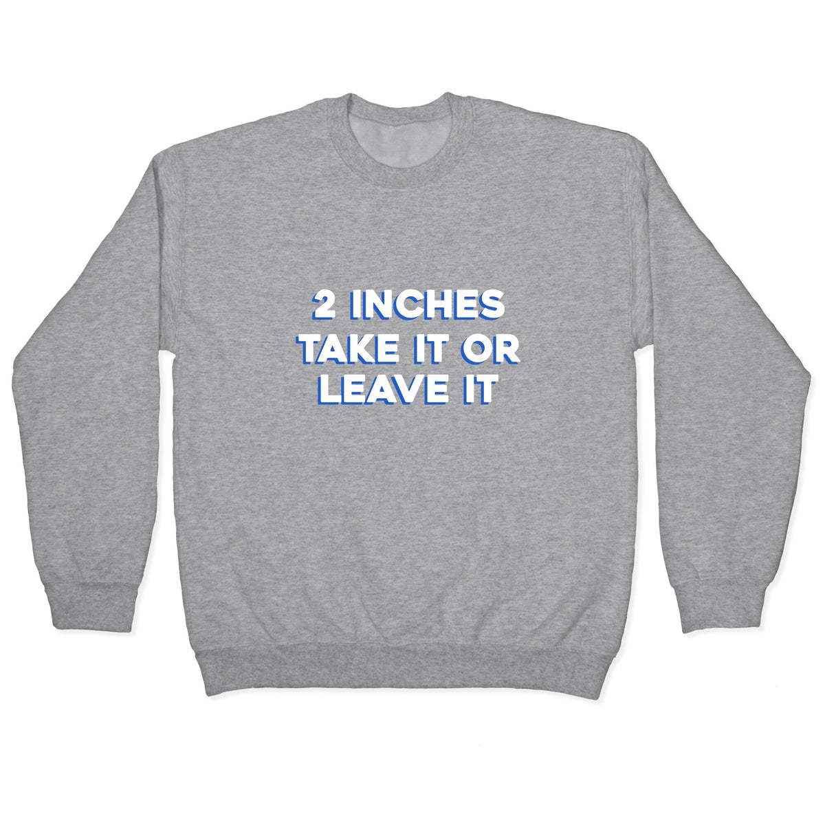2 Inches Take It Or Leave It Crewneck Unisex