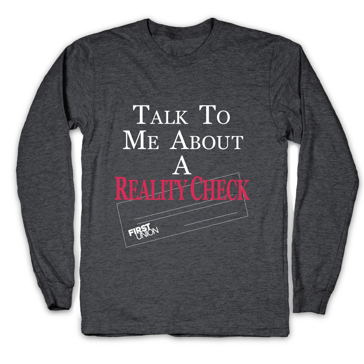 Talk To Me About A Reality Check Longsleeve Tee Unisex