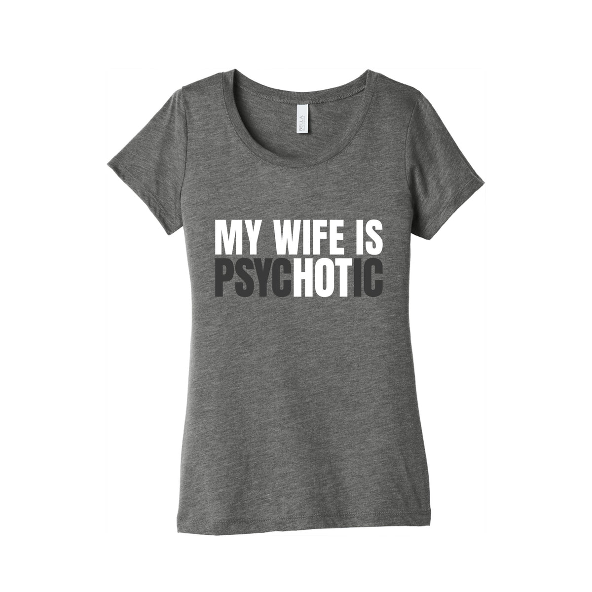 My Wife Is Psychotic Womens Triblend Tee Unisex
