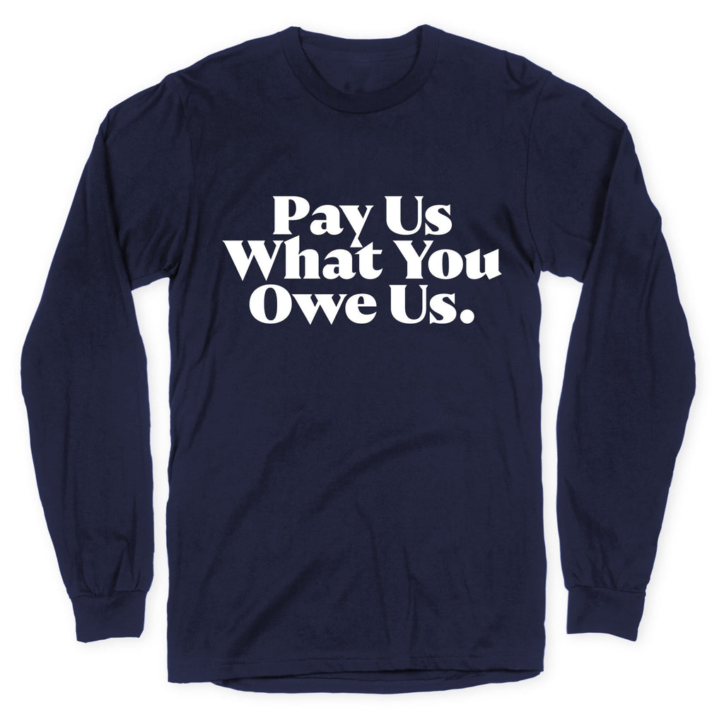 Pay Us What You Owe Us Longsleeve Tee Unisex
