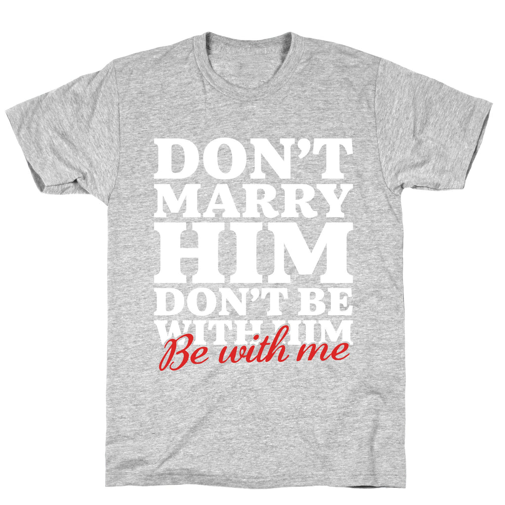 Dont Marry Him Be With Me Unisex