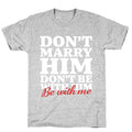 Dont Marry Him Be With Me Unisex