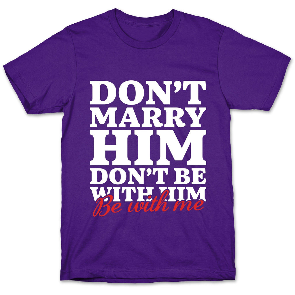 Dont Marry Him Be With Me Unisex