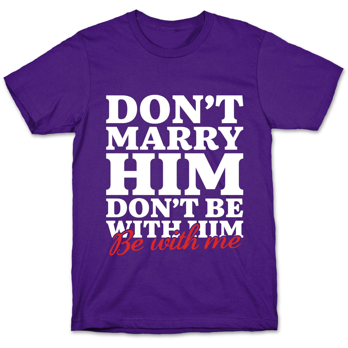 Dont Marry Him Be With Me Unisex