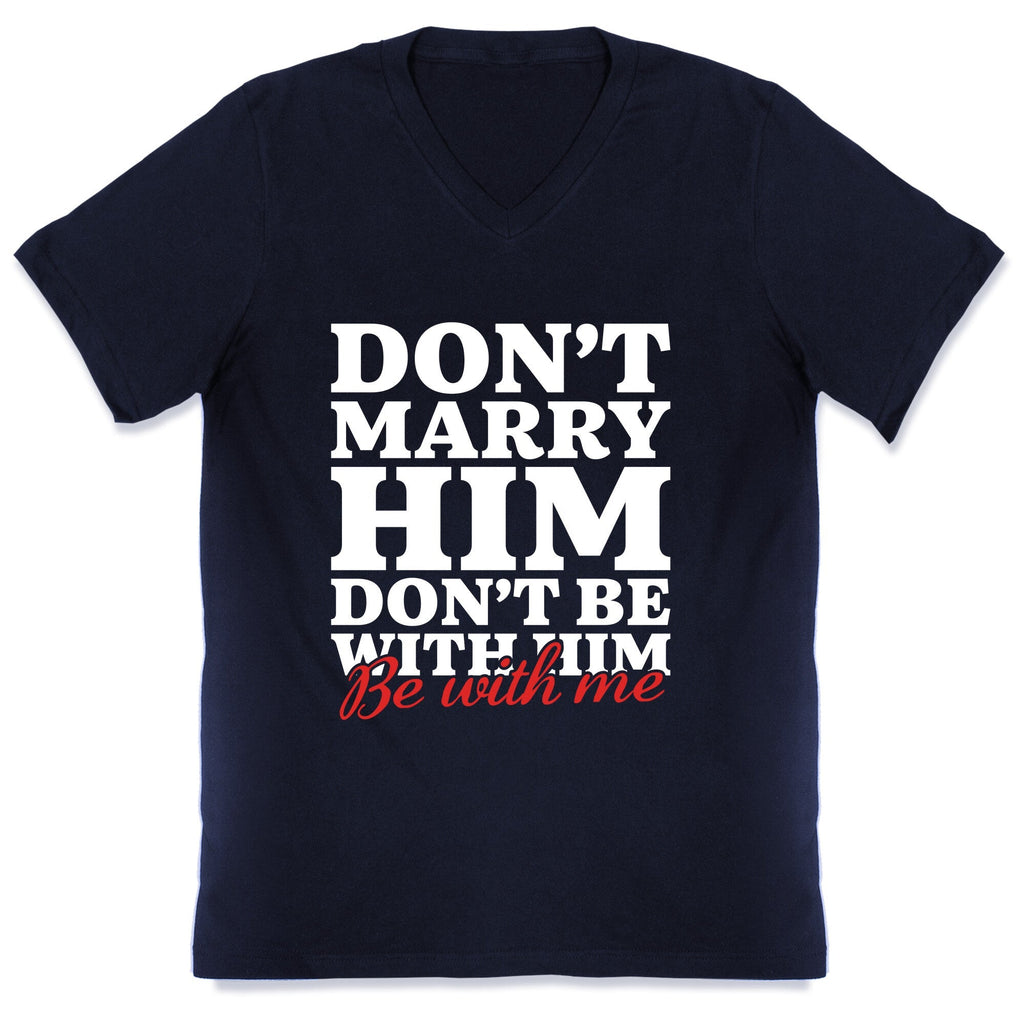 Dont Marry Him Be With Me V-Neck Unisex