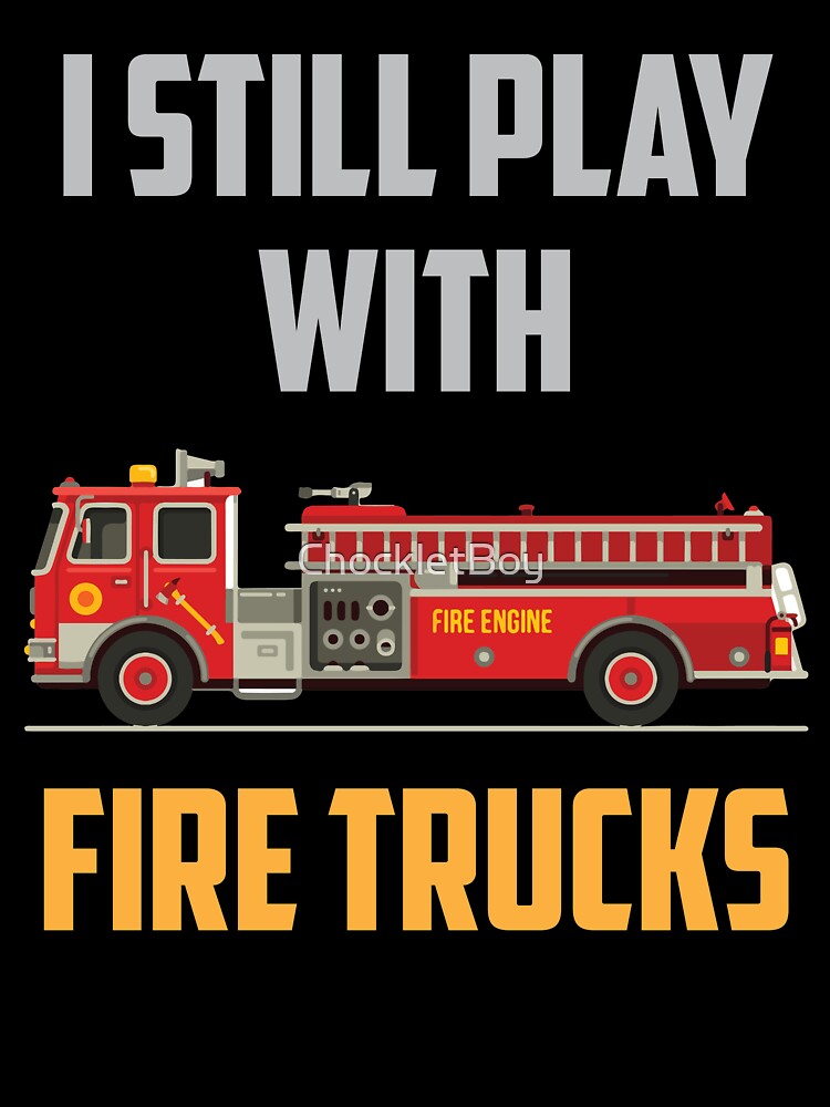 I Still Play With Firetrucks by ChockletBoy