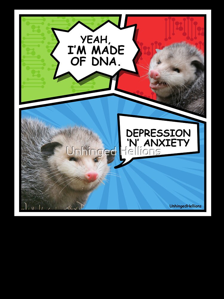 Opossum Yeah I’m Made Of DNA Depression Anxiety by Unhinged Hellions