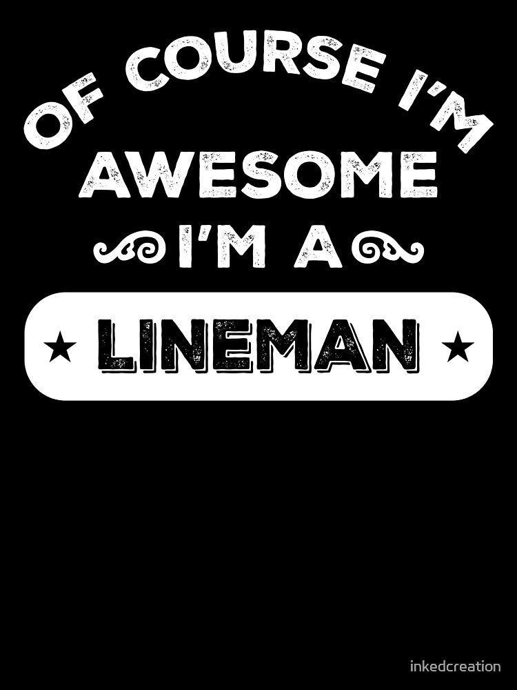 OF COURSE I'M AWESOME I'M A LINEMAN by inkedcreation