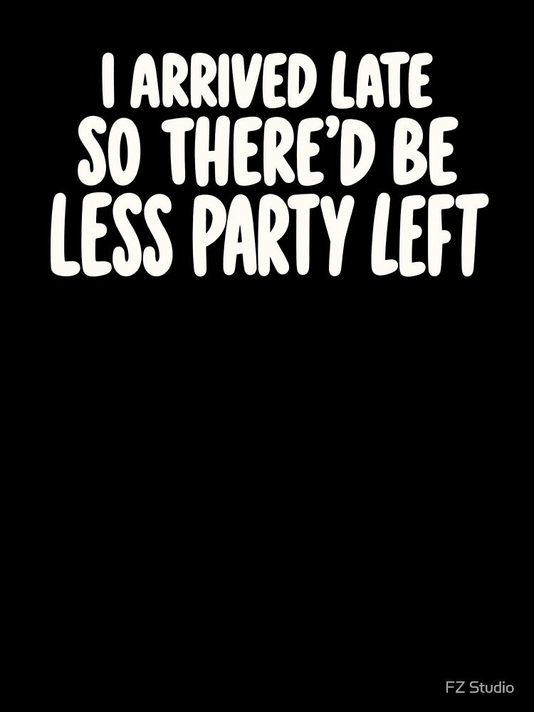 I Arrived Late So There’d Be Less Party Left by FZ Studio