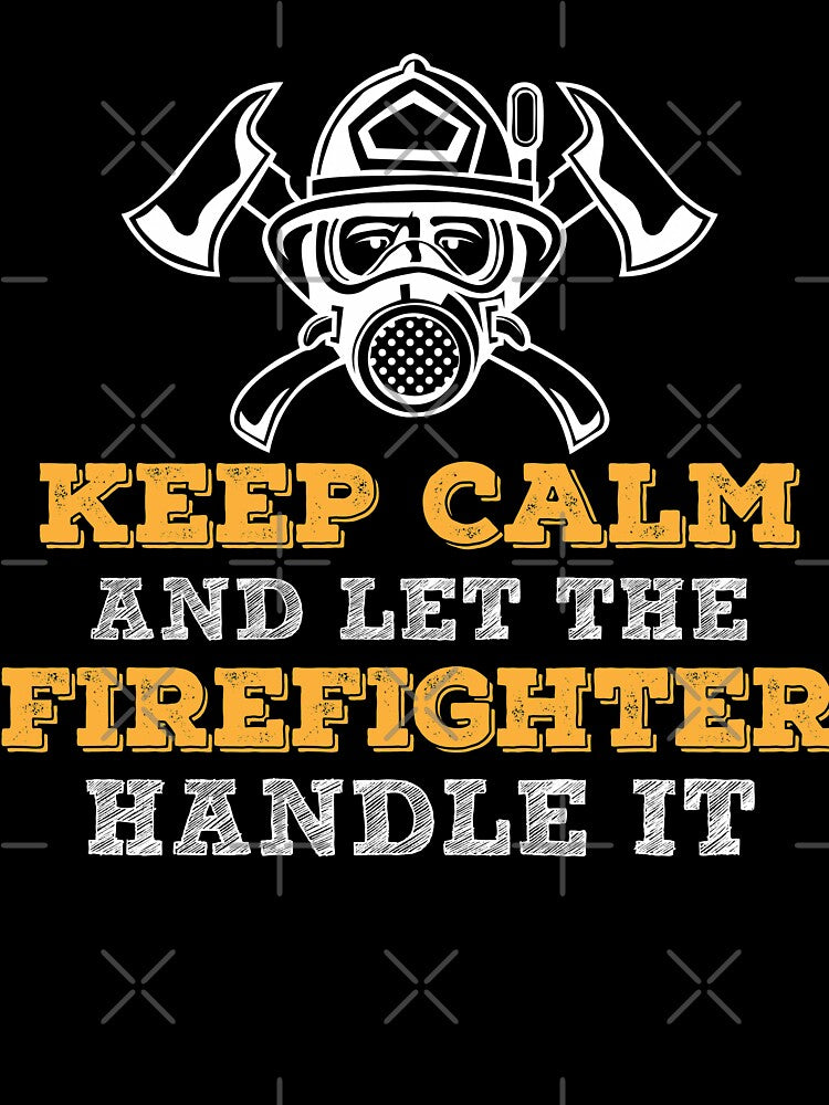 Keep Calm And Let The Firefighter Handle It by URBANBOX
