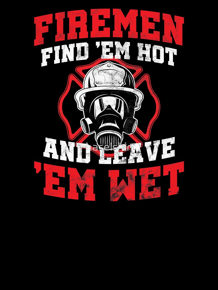 Firefighter Firemen Find Hot Leave Wet Birthday Gift by haselshirt