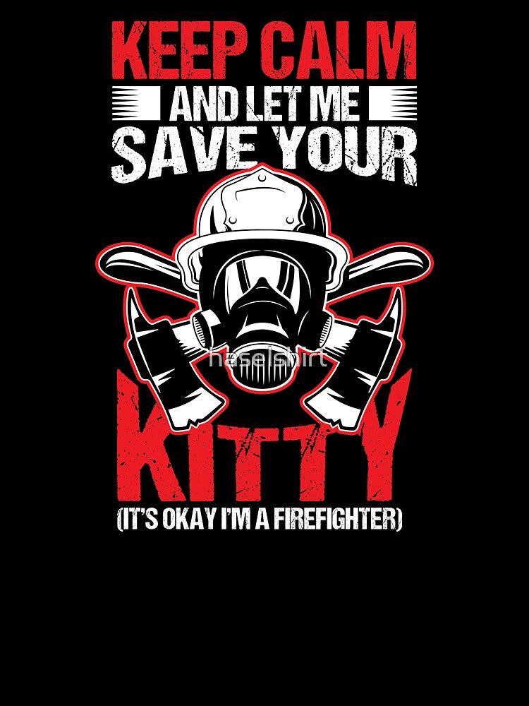 Firefighter Keep Calm Let Me Save Kitty Birthday Gift by haselshirt