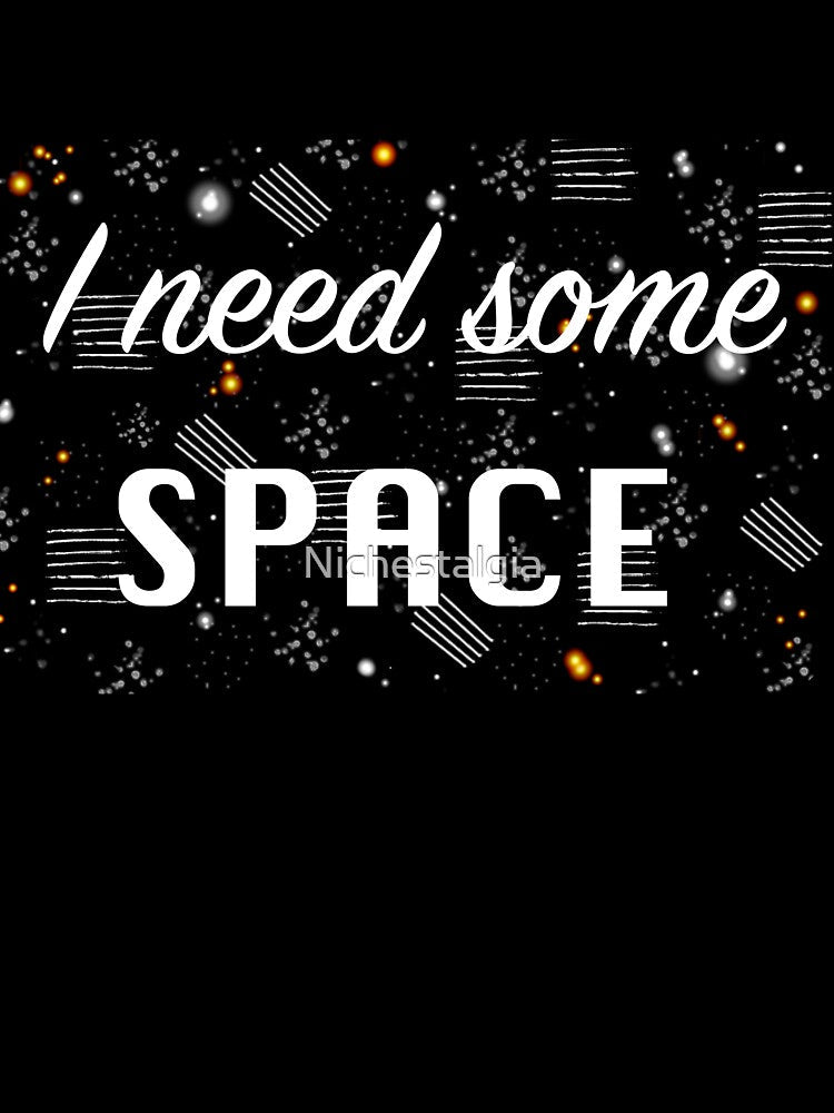 I Need Some Space by Nichestalgia Unisex