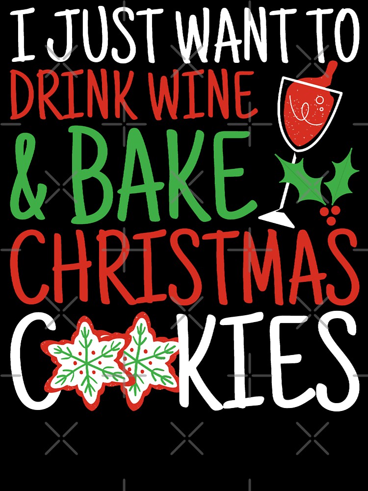 I Just Want to Drink Wine and Bake Christmas Cookies by Beezi Graphix