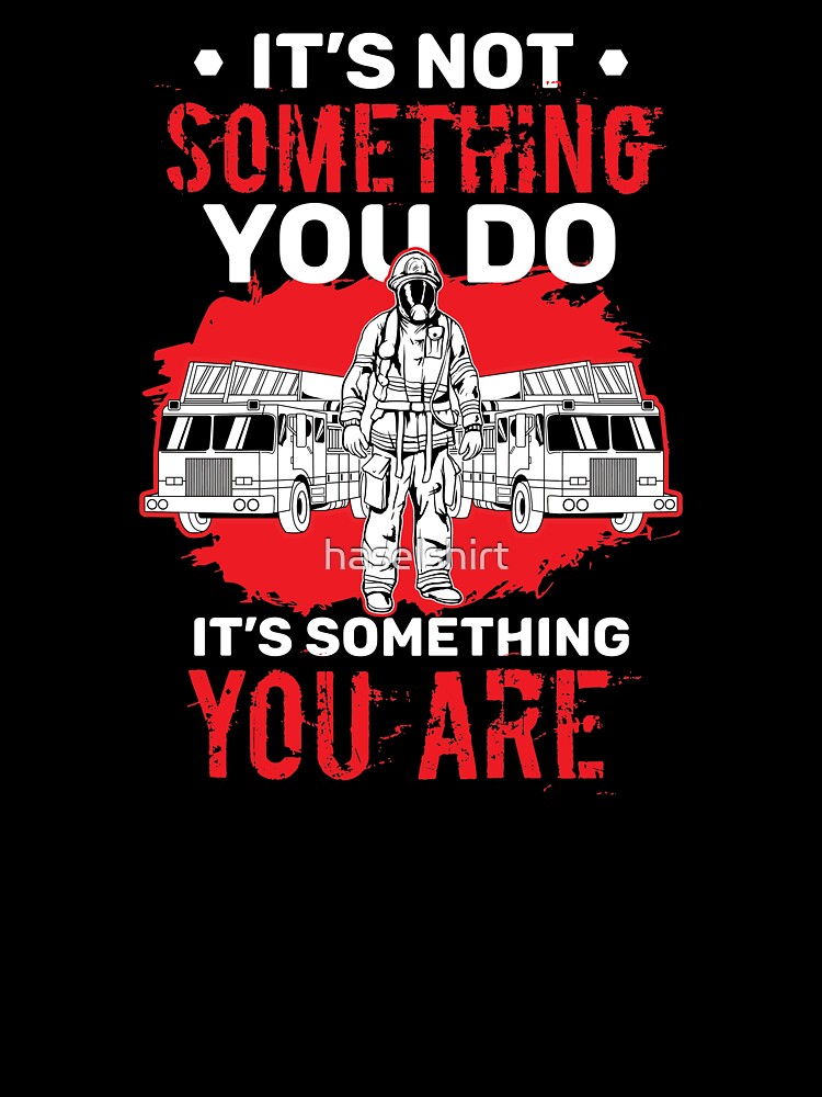 Firefighter Not Something You Do It's You Birthday Gift by haselshirt