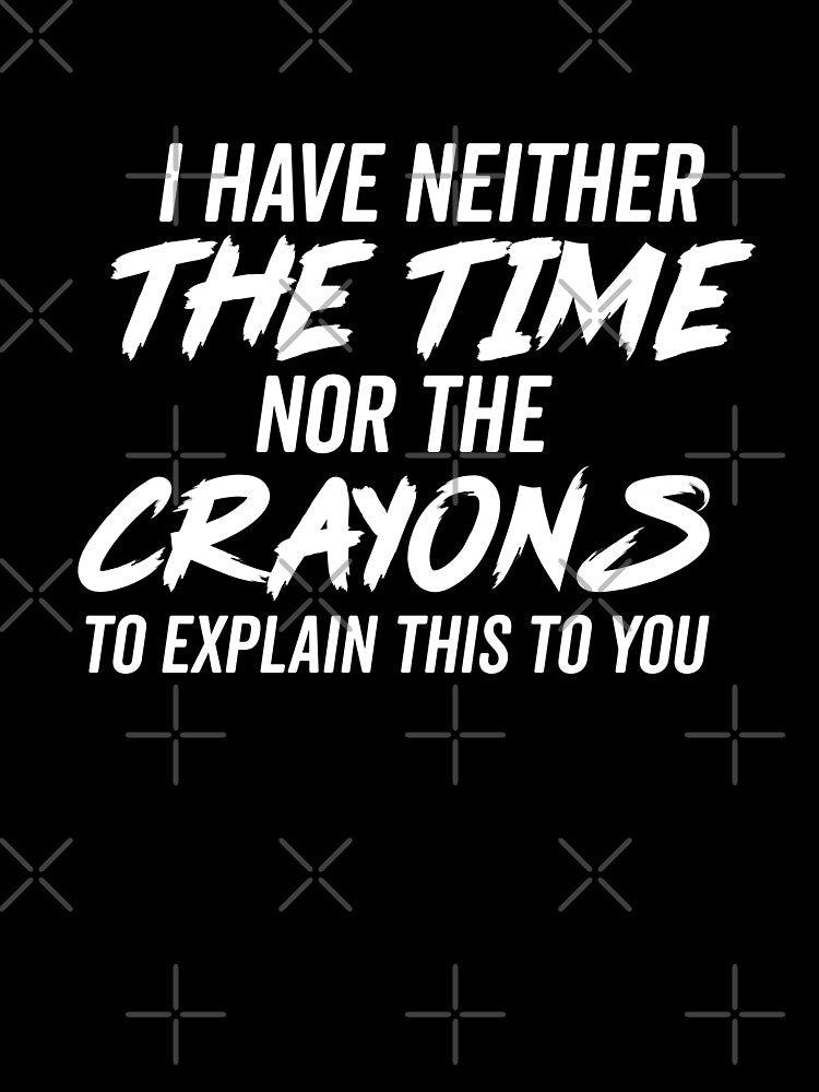 I Don't Have The Time Or The Crayons Sarcastic - Sarcastic Quote Gift by CoolDesign-AS