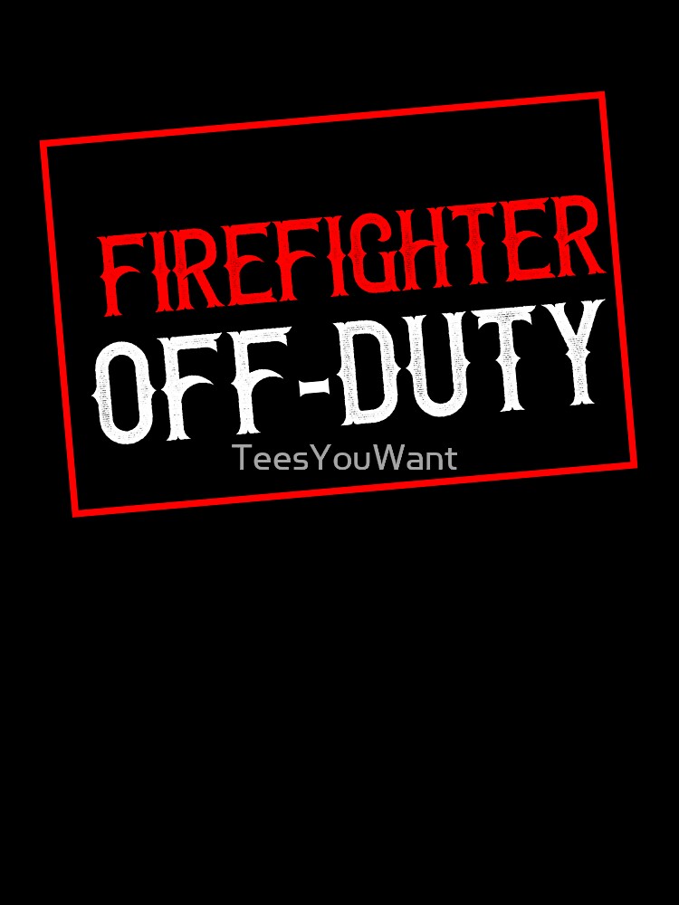 Firefighter Off-Duty by TeesYouWant