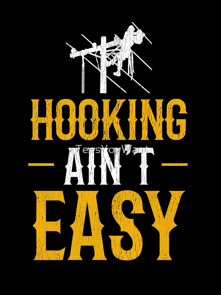 Hooking Ain't Easy -Electrical Lineman Humor by TeesYouWant