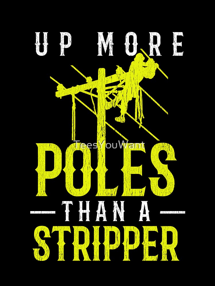 Up More Poles Than A Stripper ~ Funny Lineman Quote by TeesYouWant