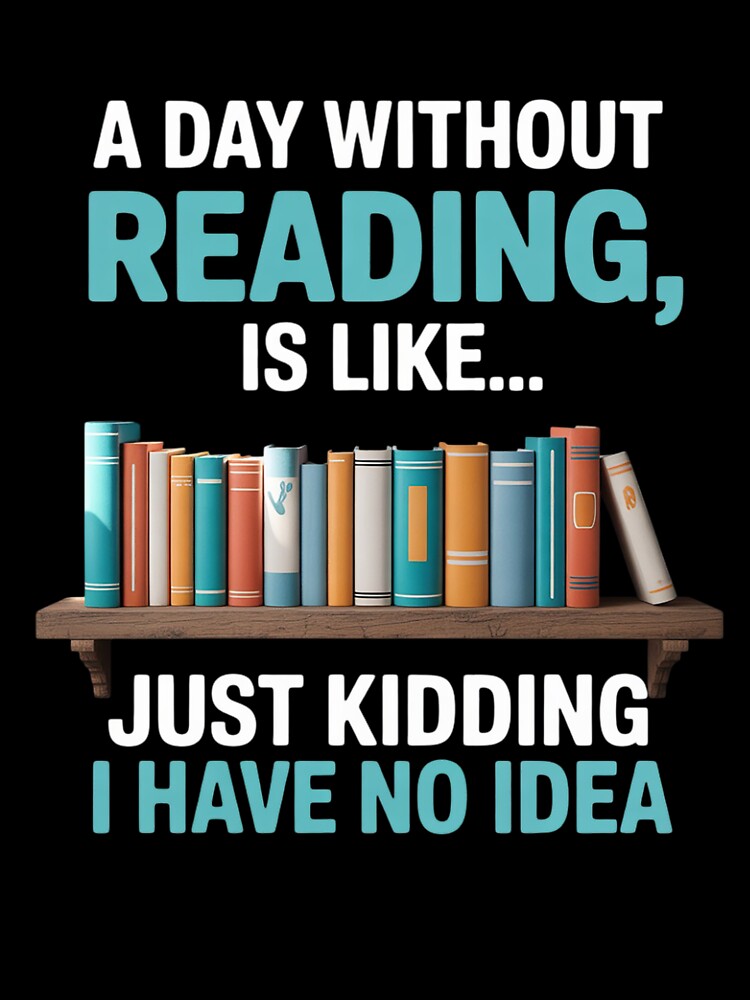 A Day Without Reading Is Like Funny Book Lover Bookworm by RoyTill0Art