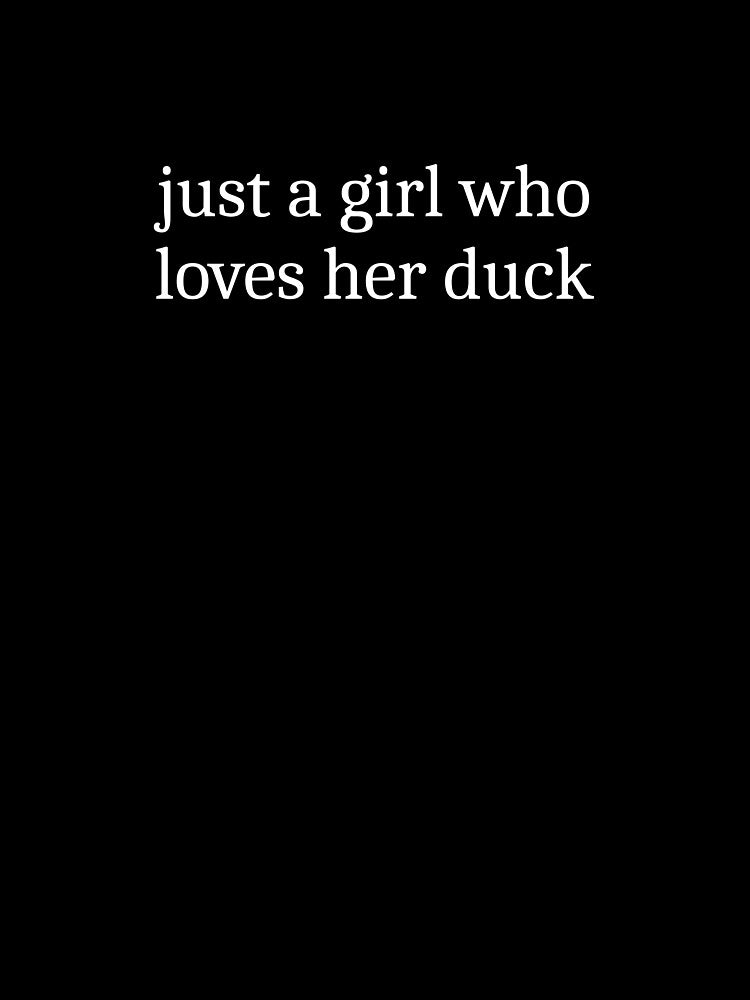 Just a girl who loves her duck by Sleepy Cat Design
