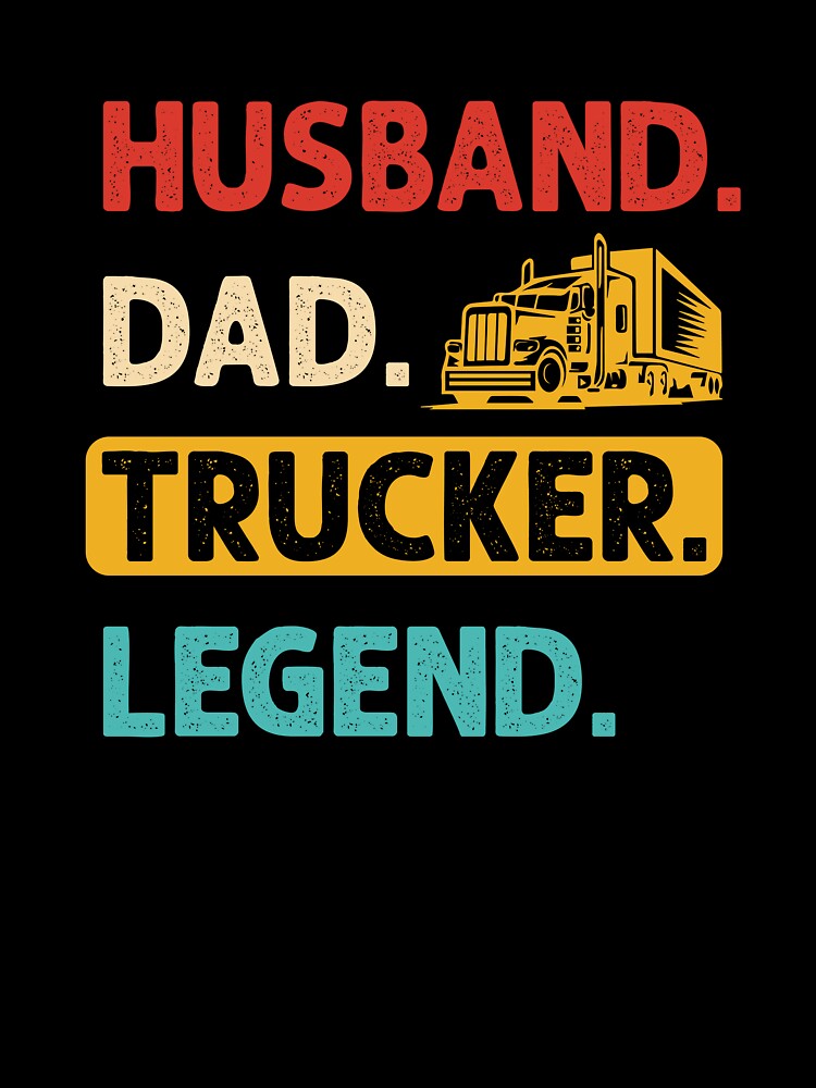 Husband. Dad. Trucker. Legend. | trucker by teez4dayz