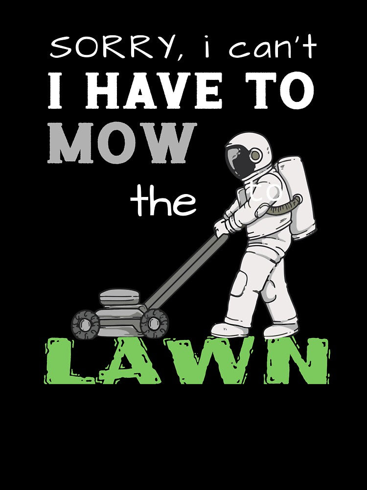 Sorry I Have To Mow The Lawn - Funny Mowing Gift by biNutz