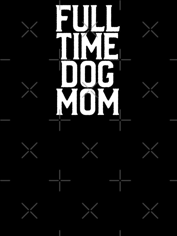 Full time dog mom by DesignTribe