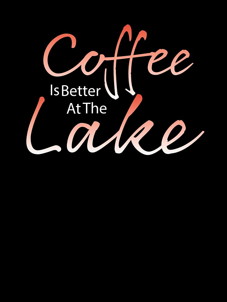 Coffee Is Better At The Lake graphic Men Women Kids by NoveltyMerch