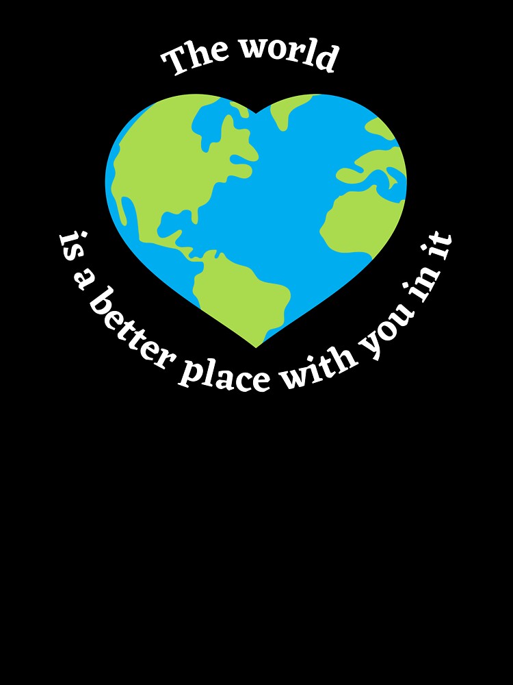 The world is a better place with you in it by ray-designs-
