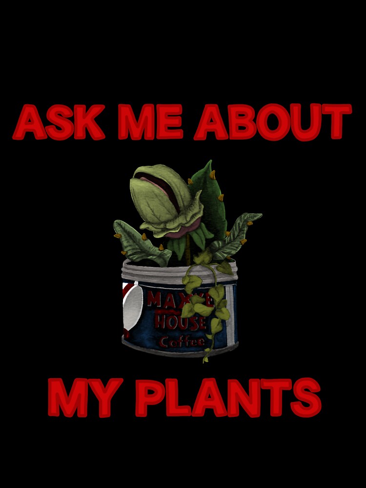 Ask Me About My Plants by AllyCat68