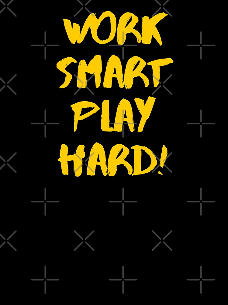 WORK SMART PLAY HARD by EsmoozyDMaestro