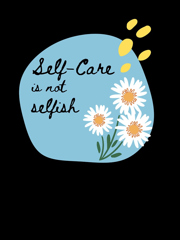 Self-Care is not Selfish - #self love by Remijuice