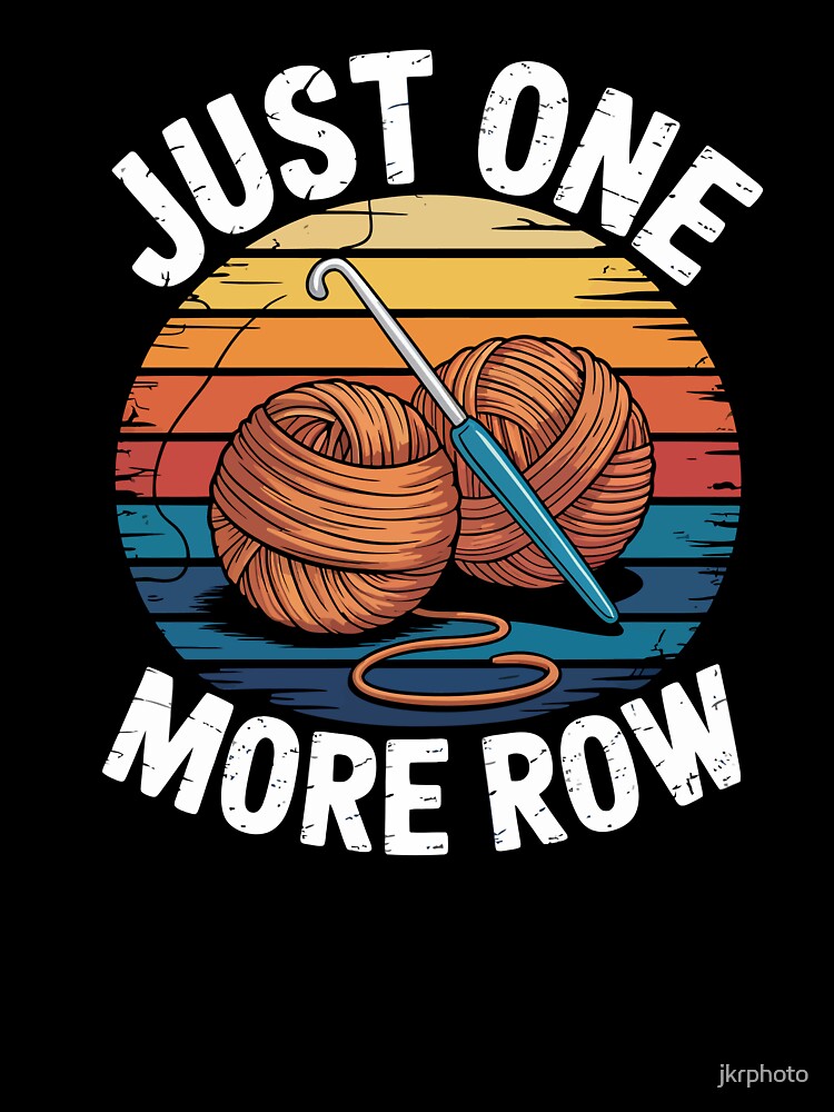 Just One More Row – crochet quote for yarn lovers. by jkrphoto