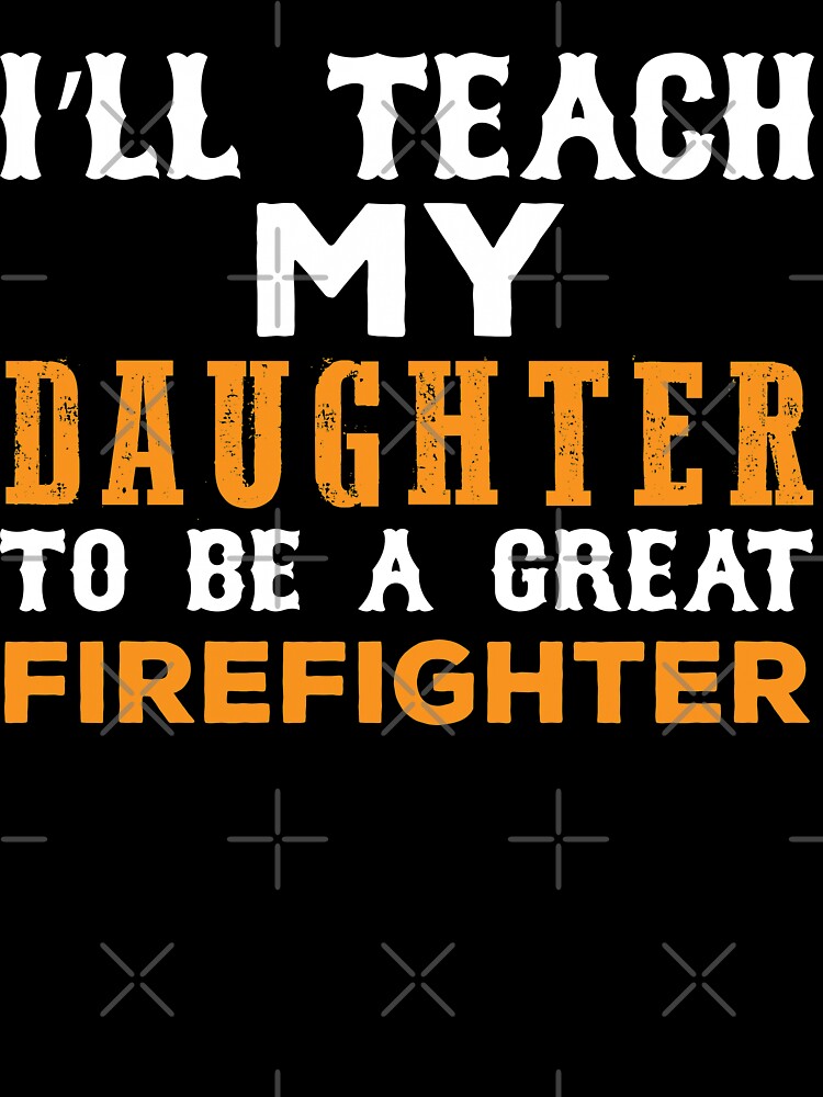 I'll Teach My Daughter To Be A Great Firefighter by URBANBOX