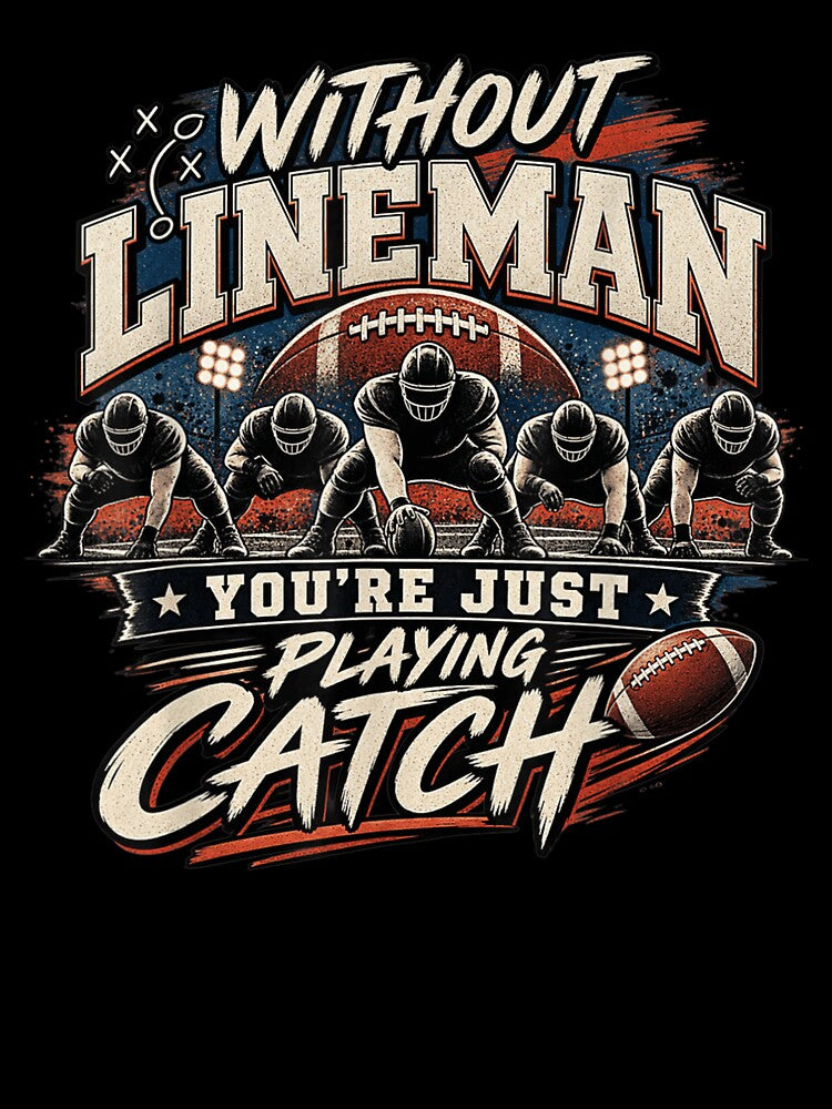 Without Lineman Youre Just Playing Catch Funny Football by Fatherday