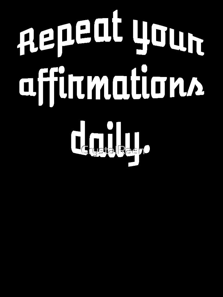 Repeat your affirmations daily. by CrystalRaen