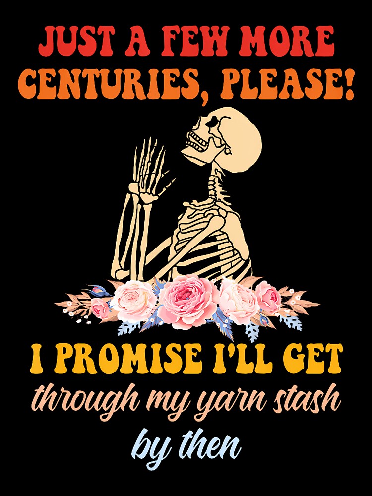 Just A Few More Centuries Please Funny Crochet Lover by cordfried3h