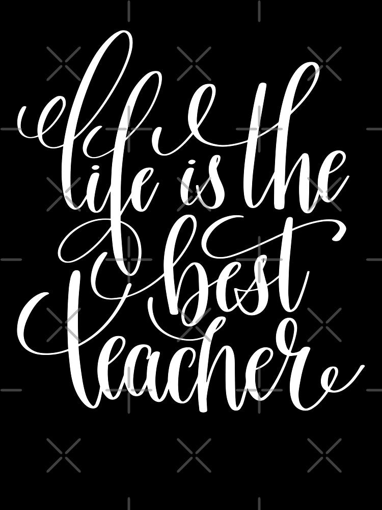 Life Is The Best Teacher by ProjectX23